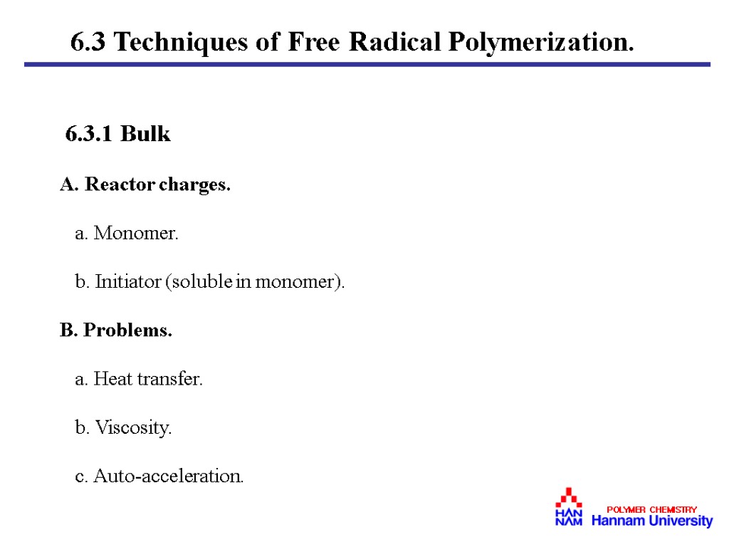 6.3 Techniques of Free Radical Polymerization. 6.3.1 Bulk A. Reactor charges. a. Monomer. b.